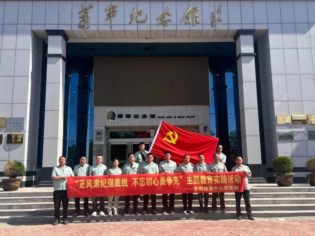 支部风采｜迎“七一” 管网检测中心党支部开展 “正风肃纪强底线 不忘初心勇争先” 实践活动